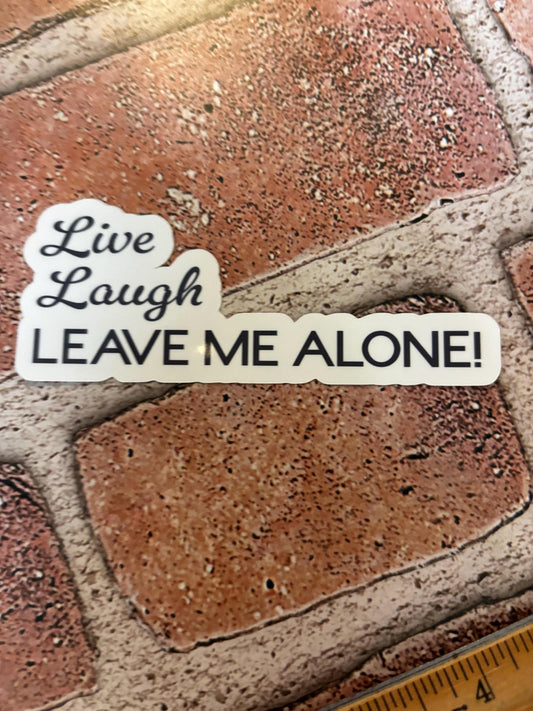 Live, Laugh, Leave Me Alone Sticker